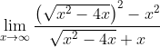 \lim_{x\rightarrow \infty }\frac{\left (\sqrt{x^{2}-4x} \right )^{2}-x^{2}}{\sqrt{x^{2}-4x}+x}